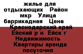жилье для отдыхающих › Район ­ 2 мкр › Улица ­ баррикадная › Цена ­ 300 - Краснодарский край, Ейский р-н, Ейск г. Недвижимость » Квартиры аренда посуточно   